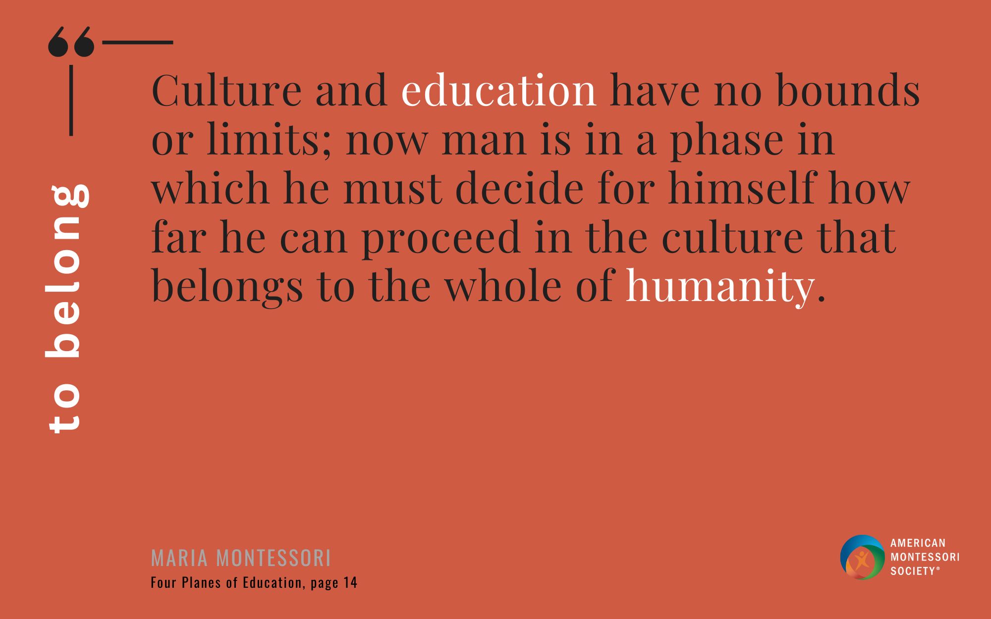 Culture and education have no bounds or limits; now man is in a phase in which he must decide for himself how far he can proceed in the culture that belongs to the whole of humanity.
